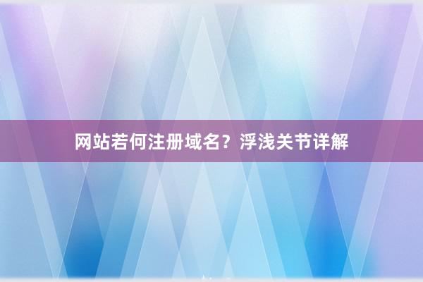 网站若何注册域名？浮浅关节详解