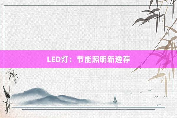 LED灯：节能照明新遴荐