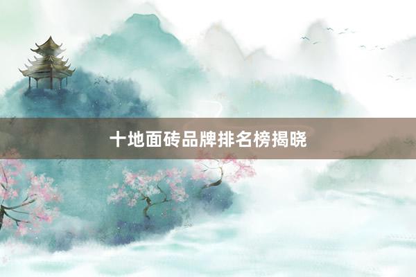 十地面砖品牌排名榜揭晓