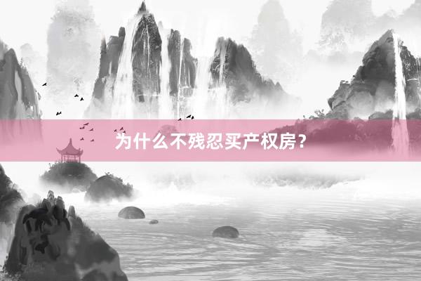 为什么不残忍买产权房？