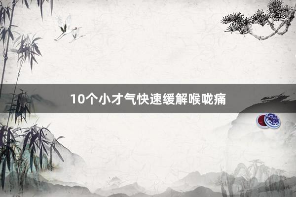 10个小才气快速缓解喉咙痛