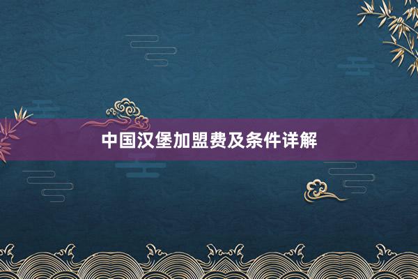 中国汉堡加盟费及条件详解